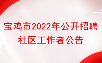 宝鸡市2022年公开招聘社区专职工作人员公告