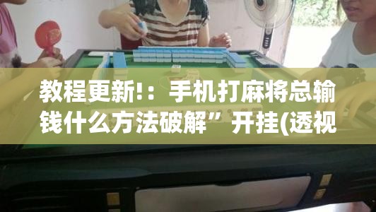 教程更新!：手机打麻将总输钱什么方法破解”开挂(透视)最新辅助详细