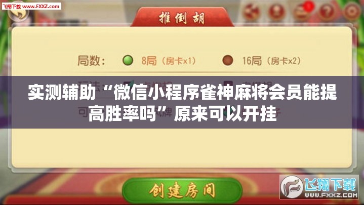 实测辅助“微信小程序雀神麻将会员能提高胜率吗”原来可以开挂