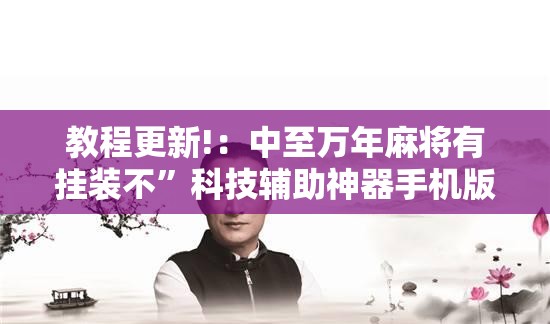 教程更新!：中至万年麻将有挂装不”科技辅助神器手机版
