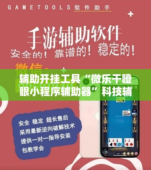 辅助开挂工具“微乐干瞪眼小程序辅助器	”科技辅助神器手机版