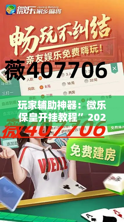 玩家辅助神器：微乐保皇开挂教程”2026开挂教程步骤