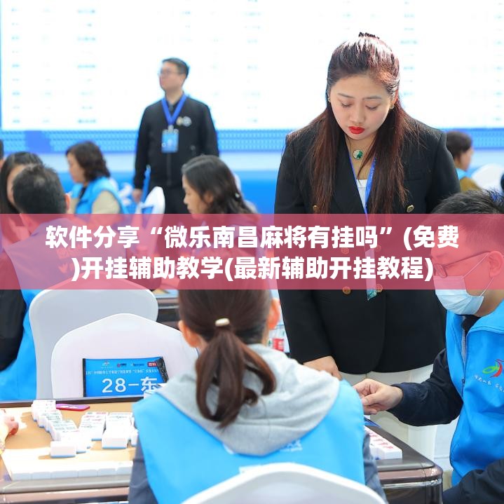 软件分享“微乐南昌麻将有挂吗	”(免费)开挂辅助教学(最新辅助开挂教程)
