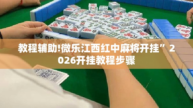 教程辅助!微乐江西红中麻将开挂”2026开挂教程步骤