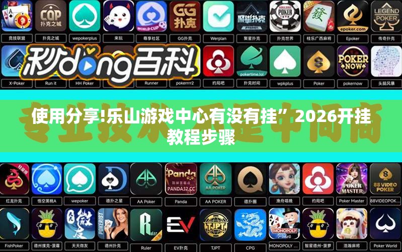 使用分享!乐山游戏中心有没有挂”2026开挂教程步骤