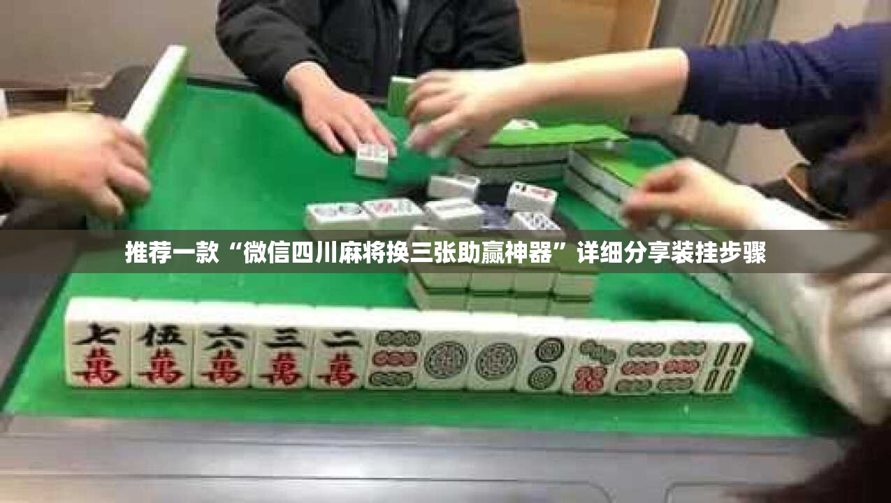 推荐一款“微信四川麻将换三张助赢神器”详细分享装挂步骤