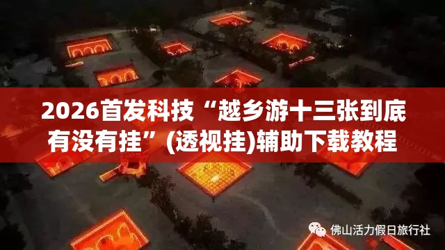 2026首发科技“越乡游十三张到底有没有挂”(透视挂)辅助下载教程