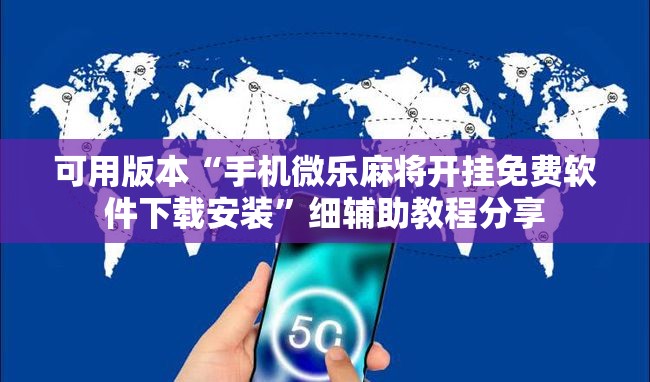 可用版本“手机微乐麻将开挂免费软件下载安装	”细辅助教程分享