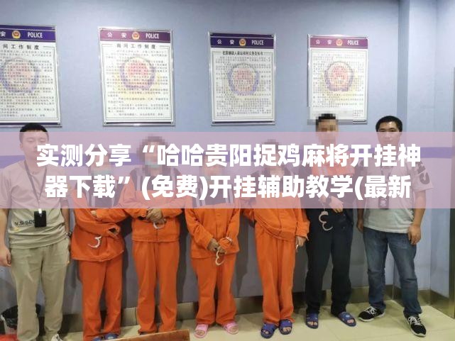 实测分享“哈哈贵阳捉鸡麻将开挂神器下载	”(免费)开挂辅助教学(最新辅助开挂教程)