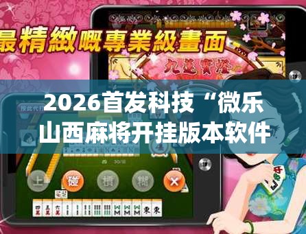 2026首发科技“微乐山西麻将开挂版本软件”开挂(透视)辅助神器