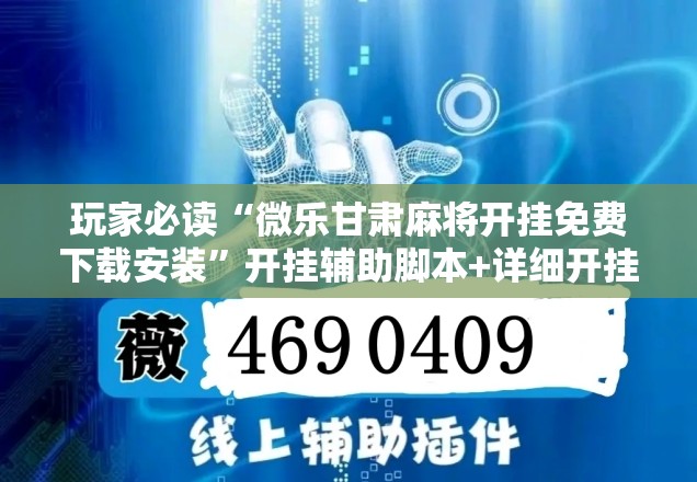 玩家必读“微乐甘肃麻将开挂免费下载安装”开挂辅助脚本+详细开挂安装教程