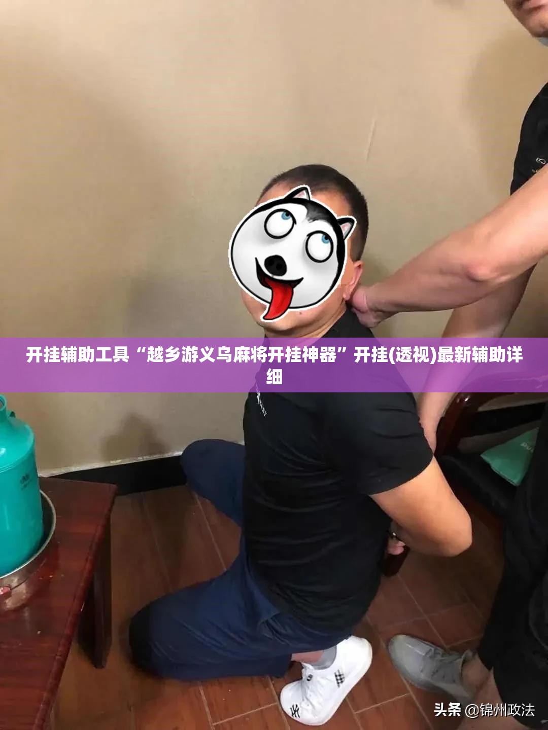 开挂辅助工具“越乡游义乌麻将开挂神器”开挂(透视)最新辅助详细