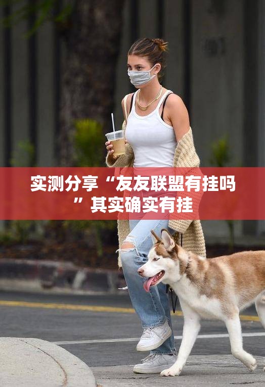 实测分享“友友联盟有挂吗”其实确实有挂