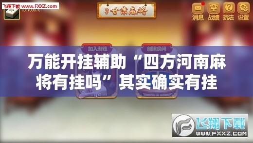 万能开挂辅助“四方河南麻将有挂吗	”其实确实有挂