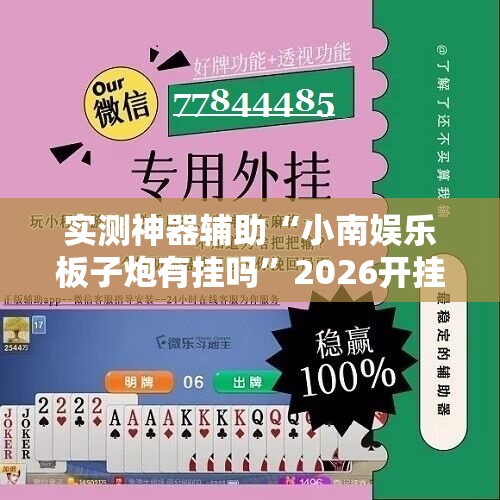 实测神器辅助“小南娱乐板子炮有挂吗	”2026开挂教程步骤